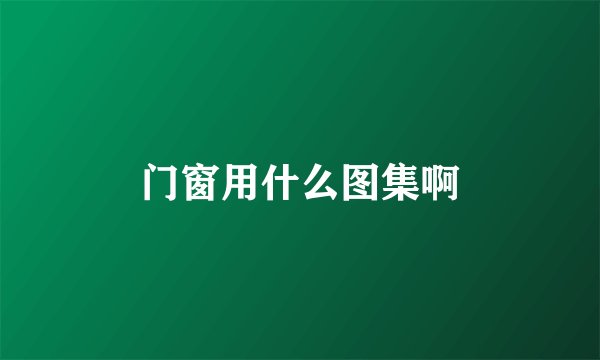 门窗用什么图集啊