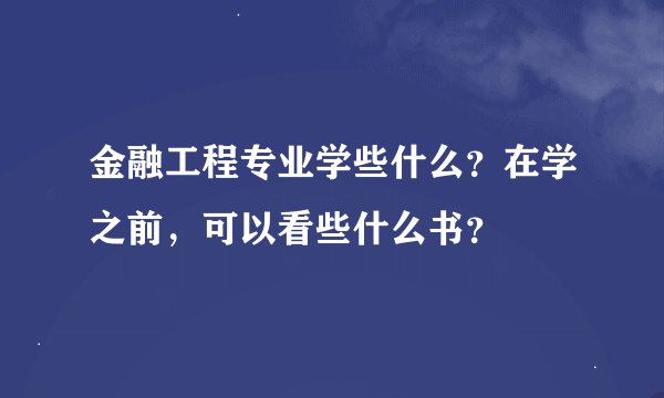 金融工程专业学些什么？在学之前，可以看些什么书？