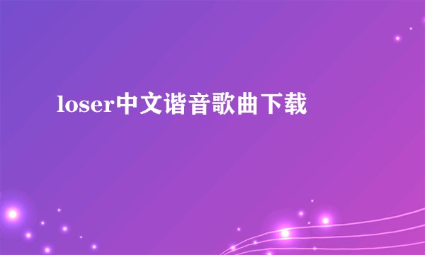 loser中文谐音歌曲下载