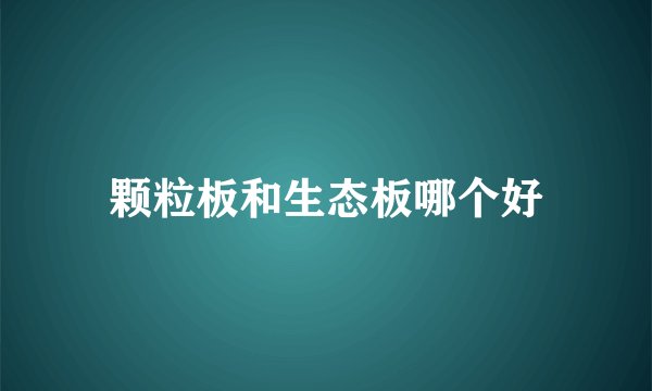 颗粒板和生态板哪个好
