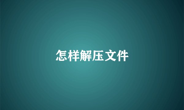 怎样解压文件