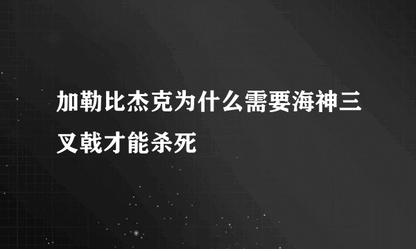 加勒比杰克为什么需要海神三叉戟才能杀死