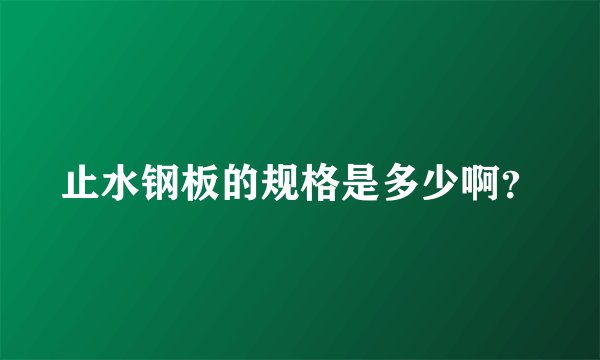 止水钢板的规格是多少啊？