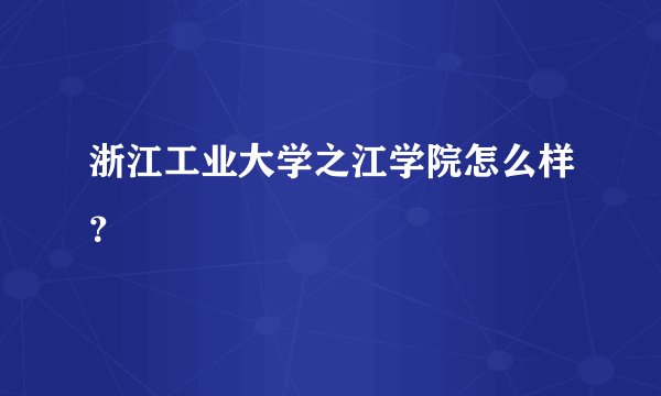 浙江工业大学之江学院怎么样？