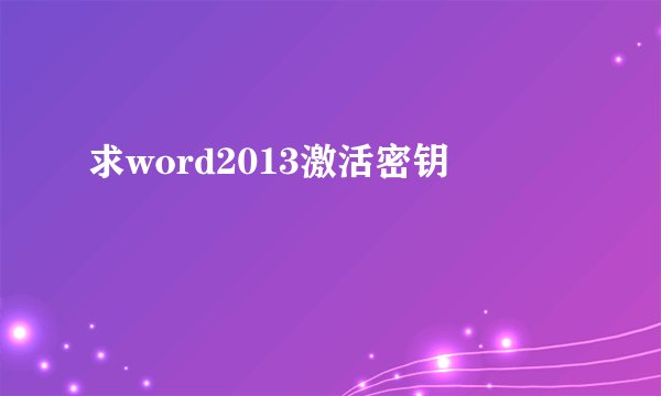 求word2013激活密钥