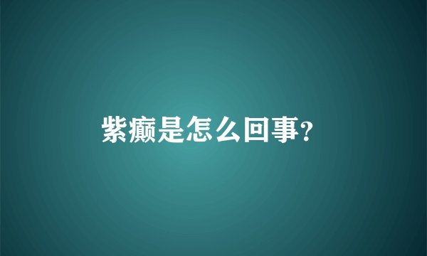 紫癫是怎么回事？