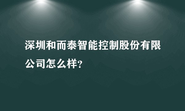 深圳和而泰智能控制股份有限公司怎么样？