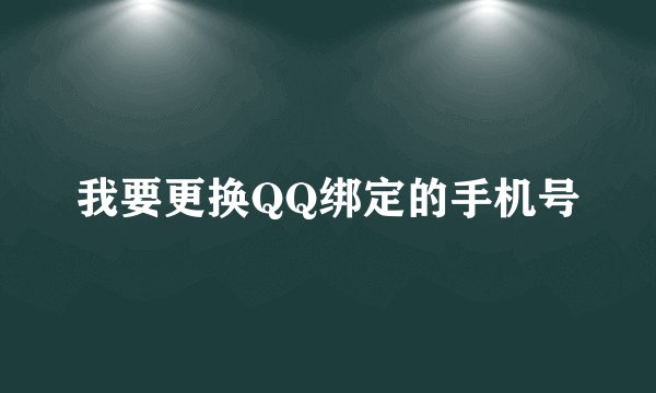 我要更换QQ绑定的手机号