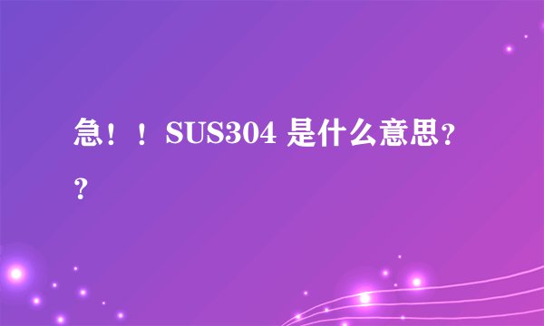 急！！SUS304 是什么意思？？