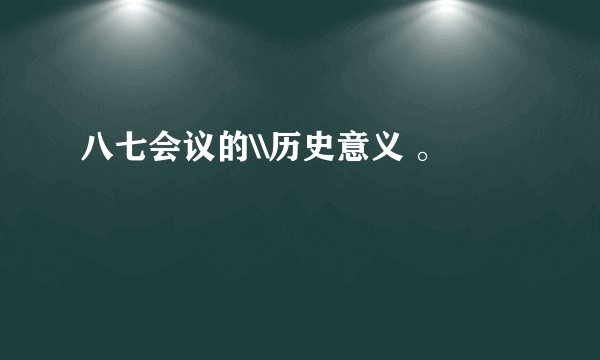 八七会议的\\历史意义 。