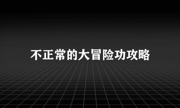 不正常的大冒险功攻略