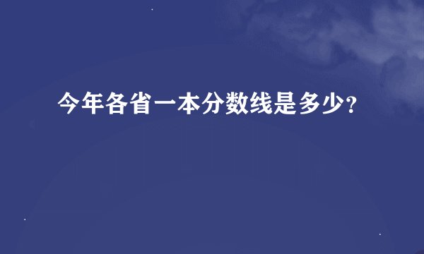 今年各省一本分数线是多少？