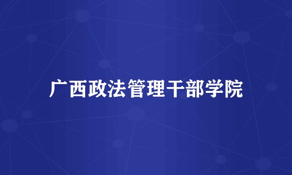 广西政法管理干部学院