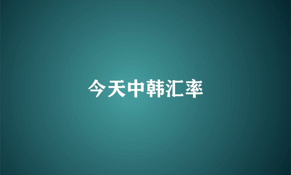 今天中韩汇率