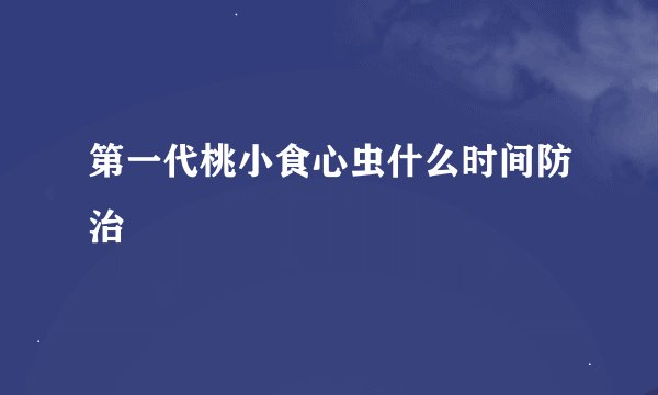 第一代桃小食心虫什么时间防治
