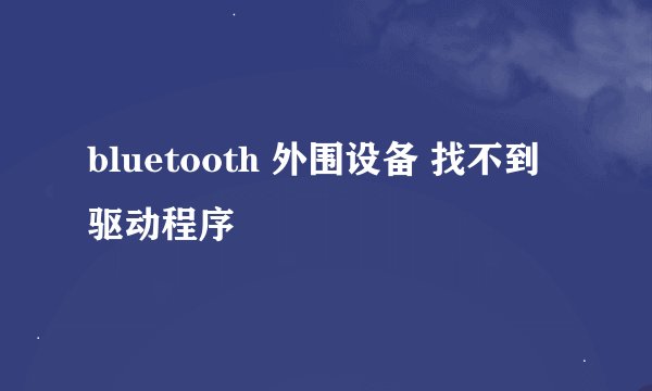 bluetooth 外围设备 找不到驱动程序