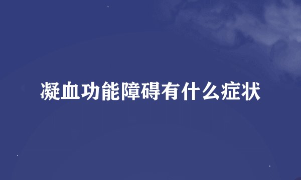凝血功能障碍有什么症状