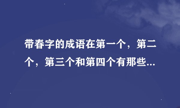 带春字的成语在第一个，第二个，第三个和第四个有那些（各5个）
