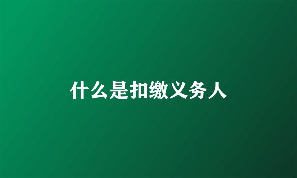 什么是扣缴义务人