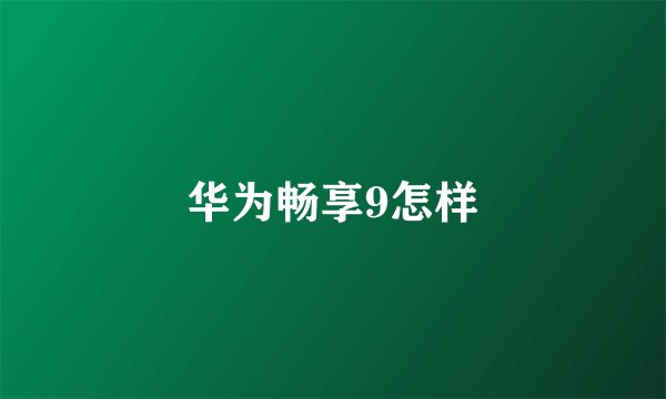 华为畅享9怎样