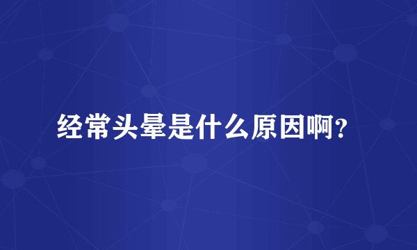 经常头晕是什么原因啊？