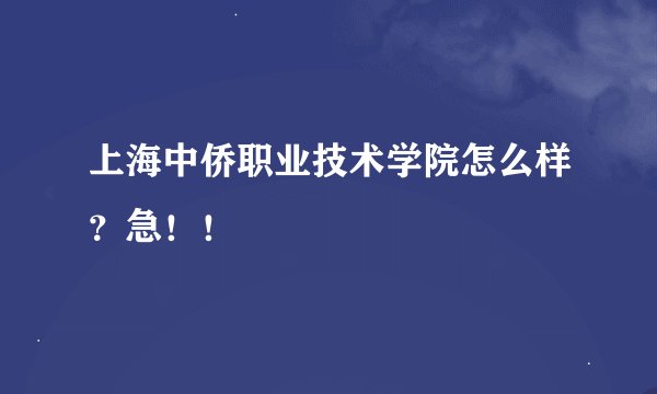 上海中侨职业技术学院怎么样？急！！