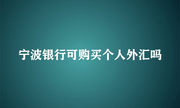 宁波银行可购买个人外汇吗