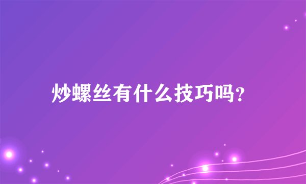 炒螺丝有什么技巧吗？