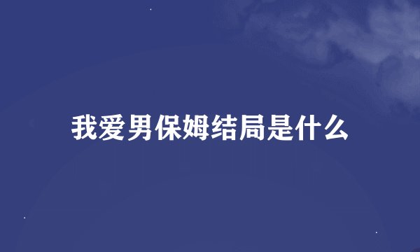 我爱男保姆结局是什么