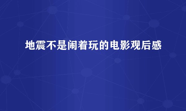地震不是闹着玩的电影观后感