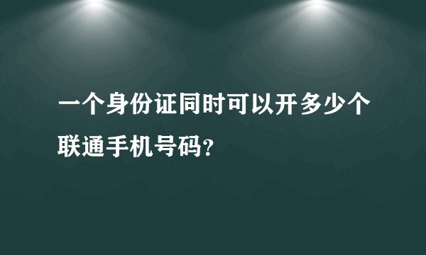 一个身份证同时可以开多少个联通手机号码？