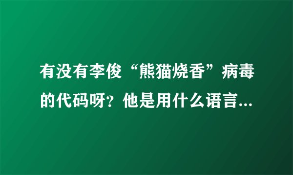 有没有李俊“熊猫烧香”病毒的代码呀？他是用什么语言编写的？