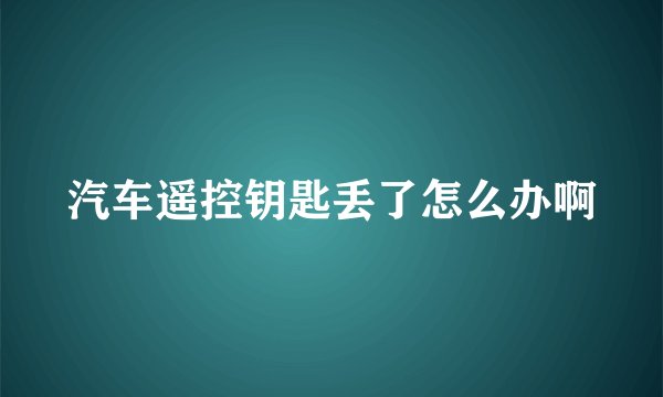 汽车遥控钥匙丢了怎么办啊