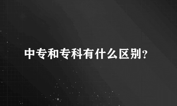 中专和专科有什么区别？