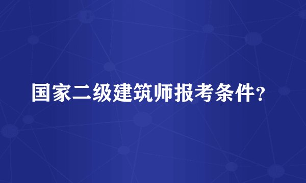 国家二级建筑师报考条件？