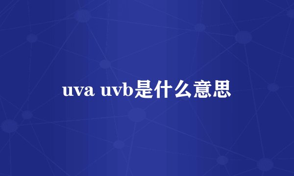 uva uvb是什么意思
