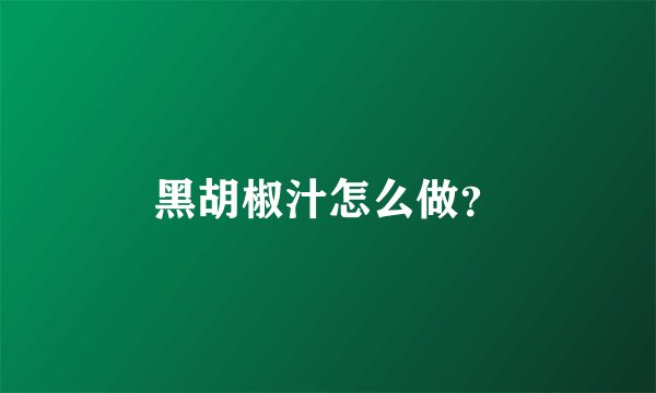 黑胡椒汁怎么做？