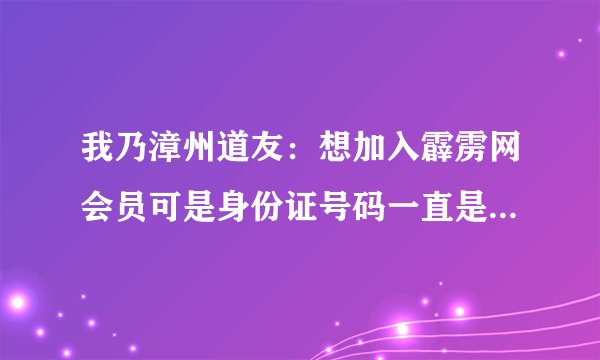 我乃漳州道友：想加入霹雳网会员可是身份证号码一直是错的！台湾身份证是这种形式的？如果是,我该咋加呢？