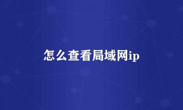 怎么查看局域网ip