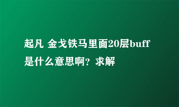 起凡 金戈铁马里面20层buff是什么意思啊？求解