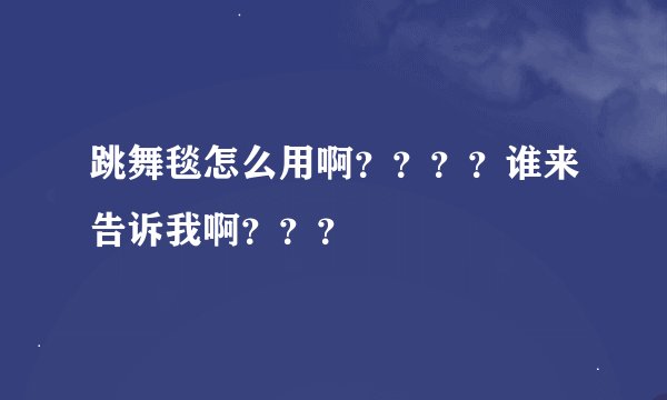 跳舞毯怎么用啊？？？？谁来告诉我啊？？？