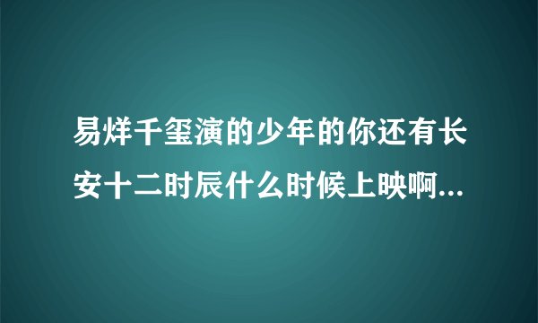 易烊千玺演的少年的你还有长安十二时辰什么时候上映啊？大致是个什么故事？