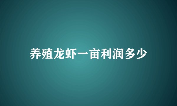 养殖龙虾一亩利润多少