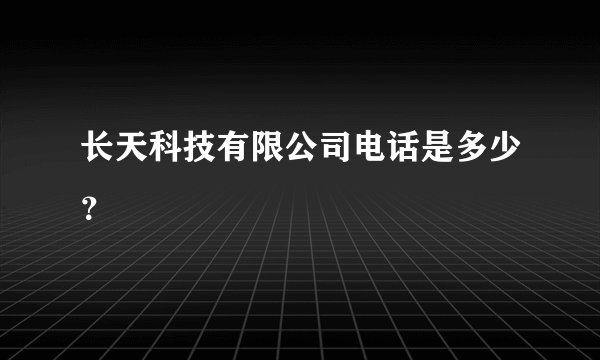 长天科技有限公司电话是多少？