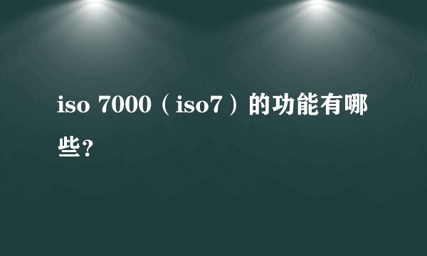 iso 7000（iso7）的功能有哪些？