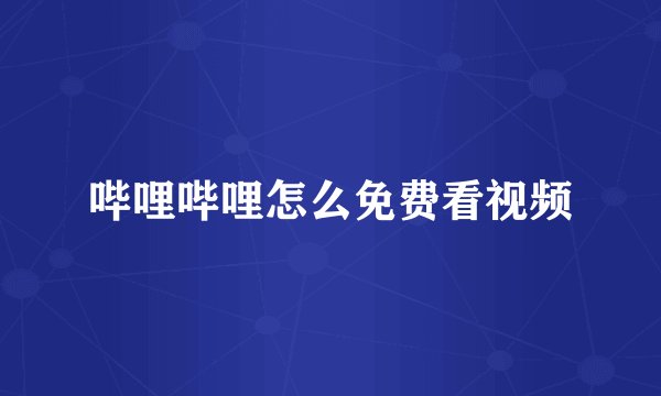 哔哩哔哩怎么免费看视频