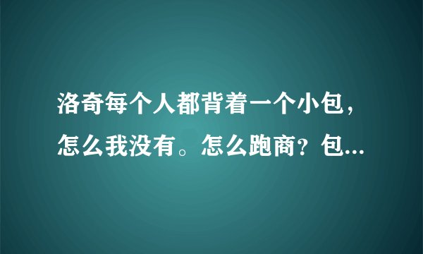 洛奇每个人都背着一个小包，怎么我没有。怎么跑商？包裹在哪买？