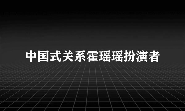中国式关系霍瑶瑶扮演者