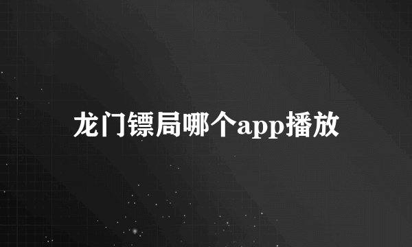 龙门镖局哪个app播放