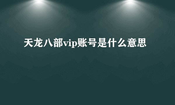 天龙八部vip账号是什么意思